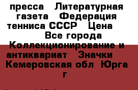 1.2) пресса : Литературная газета - Федерация тенниса СССР › Цена ­ 490 - Все города Коллекционирование и антиквариат » Значки   . Кемеровская обл.,Юрга г.